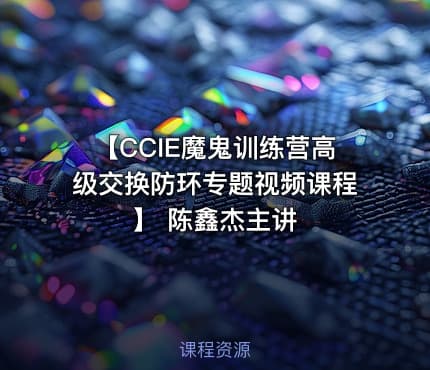 【CCIE魔鬼训练营高级交换防环专题视频课程】 陈鑫杰主讲