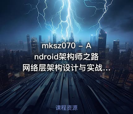 mksz070 - Android架构师之路 网络层架构设计与实战 基于okhttp3