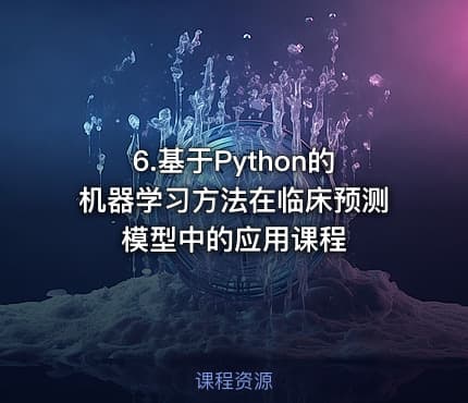 6.基于Python的机器学习方法在临床预测模型中的应用课程