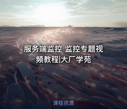 服务端监控 监控专题视频教程|大厂学苑