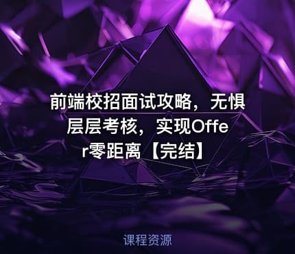 前端校招面试攻略，无惧层层考核，实现Offer零距离【完结】