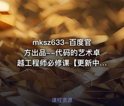 mksz633-百度官方出品--代码的艺术卓越工程师必修课【更新中第九章】