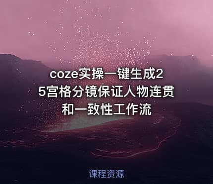 coze实操一键生成25宫格分镜保证人物连贯和一致性工作流