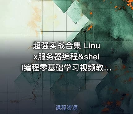 超强实战合集 Linux服务器编程&shell编程零基础学习视频教程 基础知识+项目实战