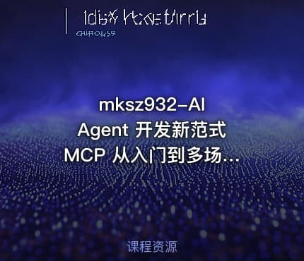 mksz932-AI Agent 开发新范式 MCP 从入门到多场景全链路实战【VIP】