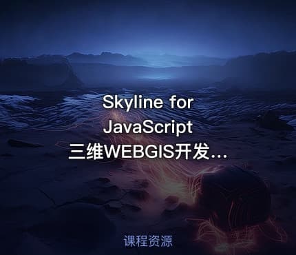 Skyline for JavaScript 三维WEBGIS开发入门篇视频课程