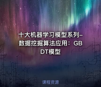 十大机器学习模型系列-数据挖掘算法应用：GBDT模型