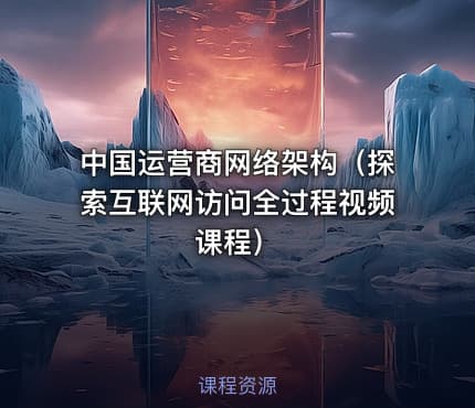 中国运营商网络架构(探索互联网访问全过程视频课程)