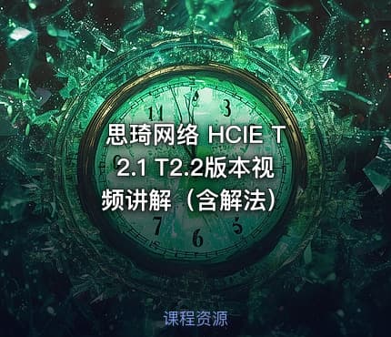 思琦网络 HCIE T2.1 T2.2版本视频讲解（含解法）