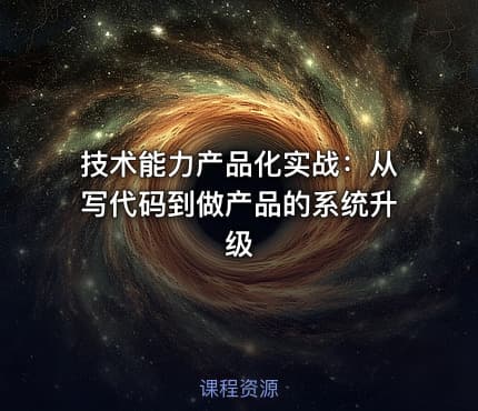 技术能力产品化实战：从写代码到做产品的系统升级