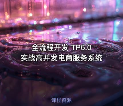 全流程开发 TP6.0实战高并发电商服务系统