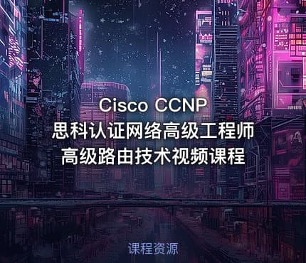 Cisco CCNP 思科认证网络高级工程师 高级路由技术视频课程