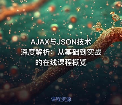 AJAX与JSON技术深度解析:从基础到实战的在线课程概览