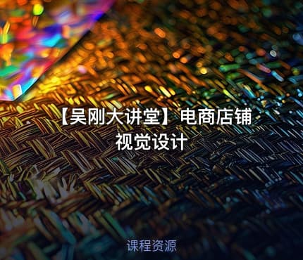 【吴刚大讲堂】电商店铺视觉设计