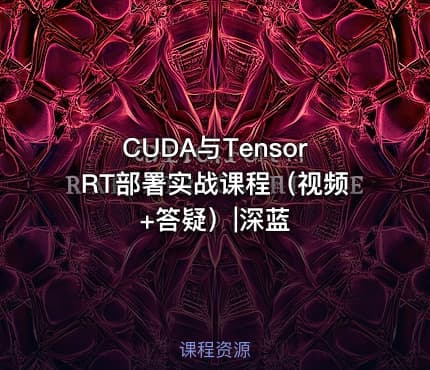 CUDA与TensorRT部署实战课程（视频+答疑）|深蓝