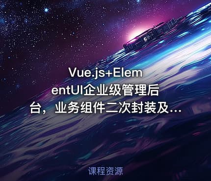 Vue.js+ElementUI企业级管理后台，业务组件二次封装及组件应用
