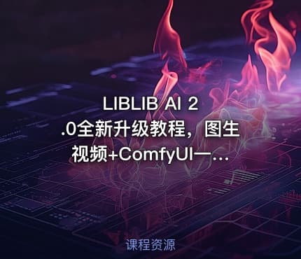 LIBLIB AI 2.0全新升级教程，图生视频+ComfyUI一站式精通