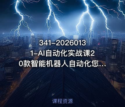 341-20260131-AI自动化实战课20款智能机器人自动化您的业务任务轻松节省时间降低成本提升利润更多资源