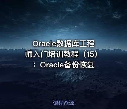 Oracle数据库工程师入门培训教程（15）：Oracle备份恢复