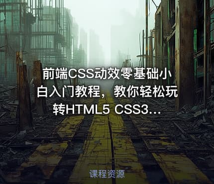 前端CSS动效零基础小白入门教程，教你轻松玩转HTML5 CSS3各种动态效果
