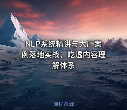 NLP系统精讲与大厂案例落地实战，吃透内容理解体系