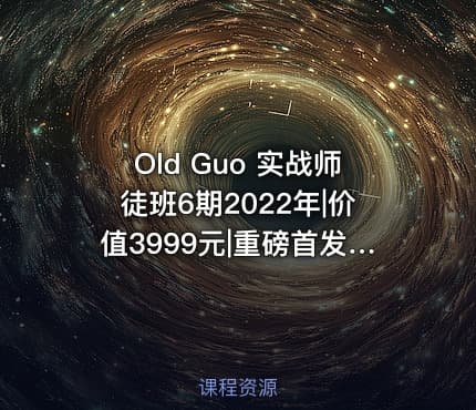Old Guo 实战师徒班6期2022年|价值3999元|重磅首发|金牌讲师|完结无秘