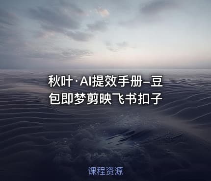 秋叶·AI提效手册-豆包即梦剪映飞书扣子