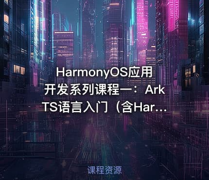 HarmonyOS应用开发系列课程一：ArkTS语言入门（含HarmonyOS初+高级认证）