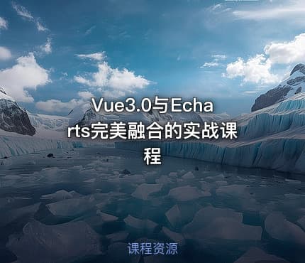 Vue3.0与Echarts完美融合的实战课程