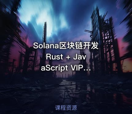 Solana区块链开发 Rust + JavaScript VIP课程