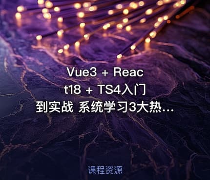 Vue3 + React18 + TS4入门到实战 系统学习3大热门技术|完结无秘