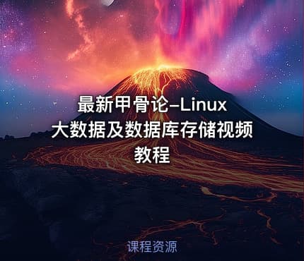 最新甲骨论-Linux大数据及数据库存储视频教程