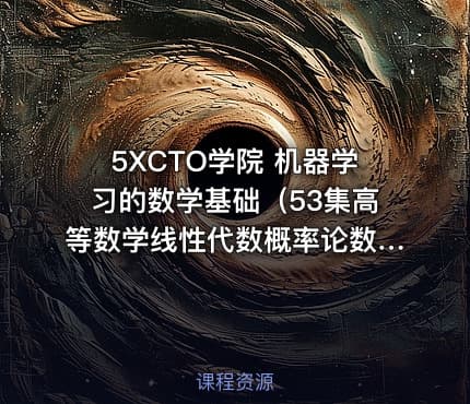 5XCTO学院 机器学习的数学基础（53集高等数学线性代数概率论数理统计）