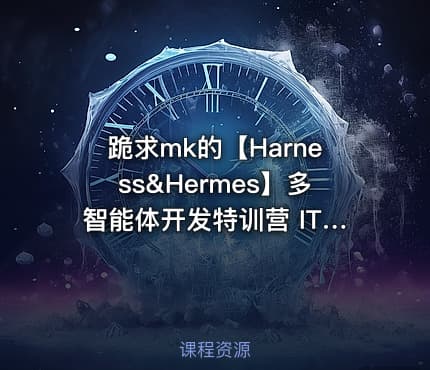 跪求mk的【Harness&Hermes】多智能体开发特训营 IT教程吧