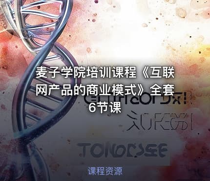麦子学院培训课程《互联网产品的商业模式》全套6节课