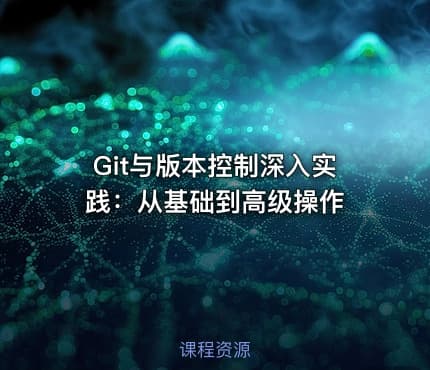Git与版本控制深入实践:从基础到高级操作