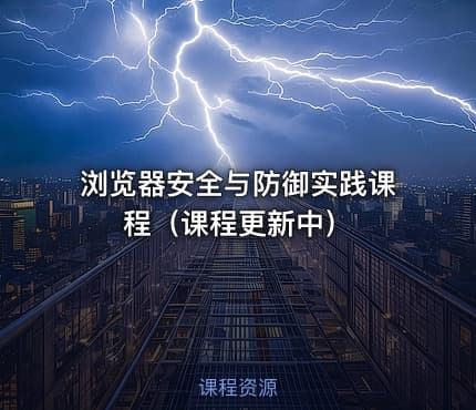 浏览器安全与防御实践课程（课程更新中）