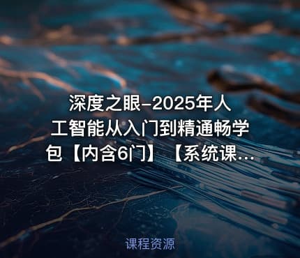深度之眼-2025年人工智能从入门到精通畅学包【内含6门】【系统课】