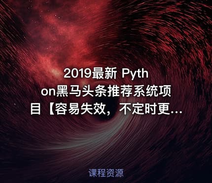 2019最新 Python黑马头条推荐系统项目【容易失效，不定时更新】