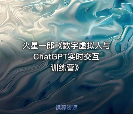 火星一郎《数字虚拟人与ChatGPT实时交互训练营》