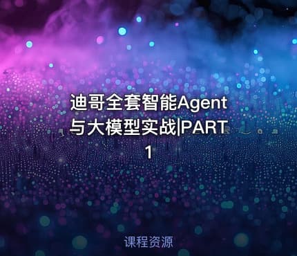 迪哥全套智能Agent与大模型实战|PART1