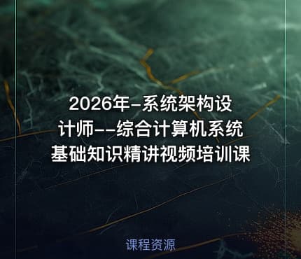 2026年-系统架构设计师--综合计算机系统基础知识精讲视频培训课