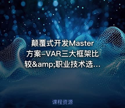 颠覆式开发Master方案-VAR三大框架比较&amp;职业技术选型视频课程