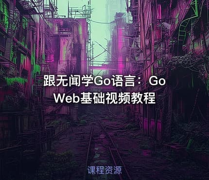 跟无闻学Go语言：Go Web基础视频教程