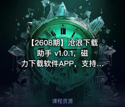 【2608期】沧浪下载助手 v1.0.1，磁力下载软件APP，支持磁力链接、BT种子文件、哈希值、直链等协议，自带RSS订阅、流媒体。