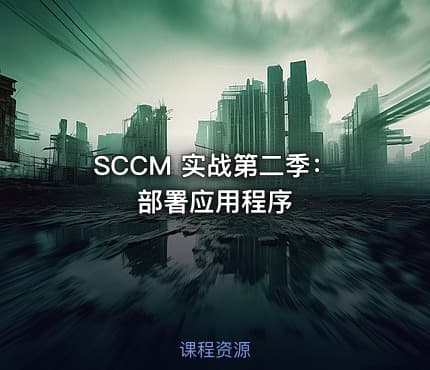 SCCM 实战第二季：部署应用程序