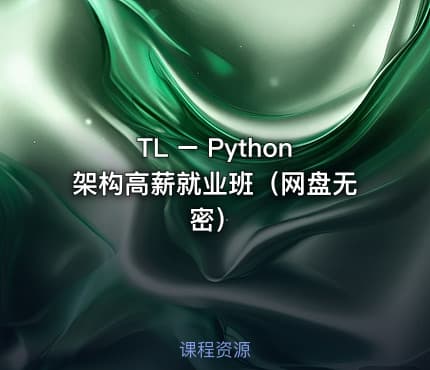 TL – Python架构高薪就业班（网盘无密）