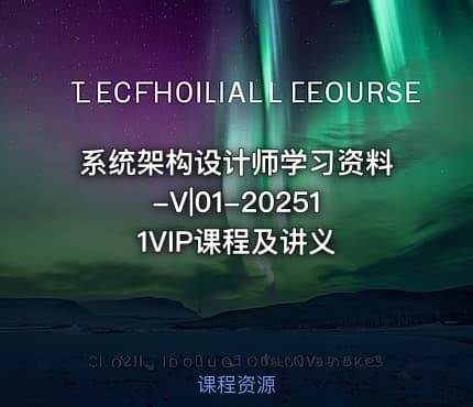 系统架构设计师学习资料-V|01-202511VIP课程及讲义