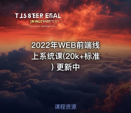2022年WEB前端线上系统课(20k+标准) 更新中