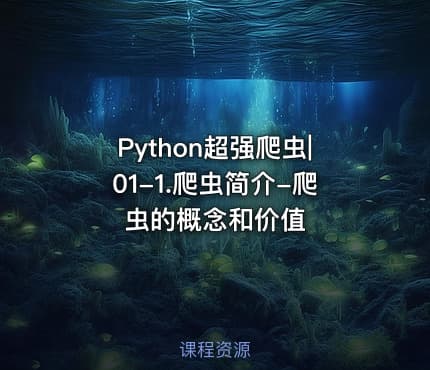Python超强爬虫|01-1.爬虫简介-爬虫的概念和价值